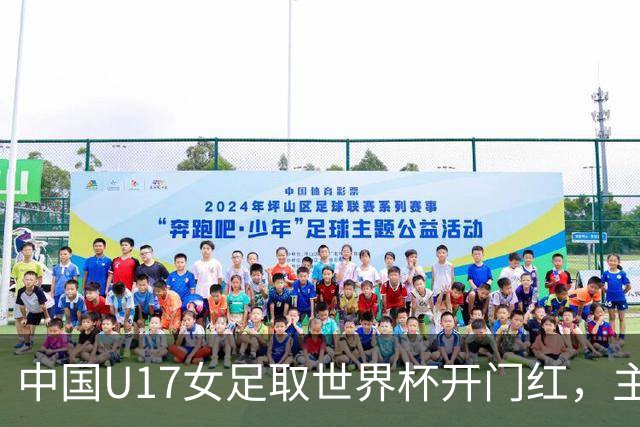 中国U17女足取世界杯开门红，主教练马晓旭刚获亚洲年度最佳女子教练提名，同组美国队17球大胜创新纪录