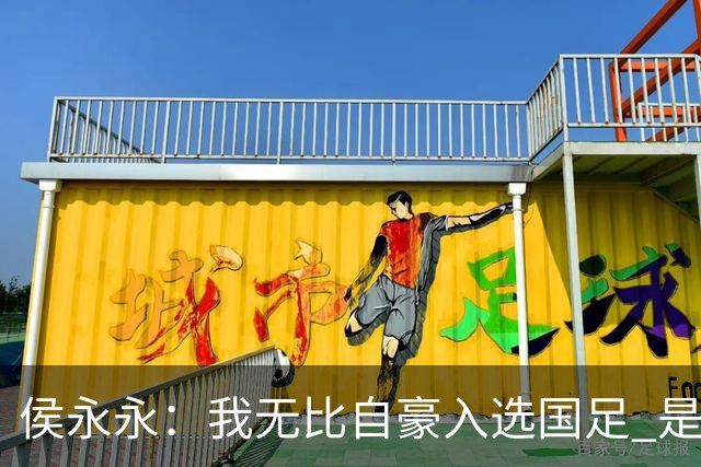 侯永永：我无比自豪入选国足 是梦寐以求的事情